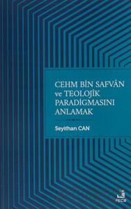 Cehm Bin Safvan ve Teolojik Paradigmasını Anlamak