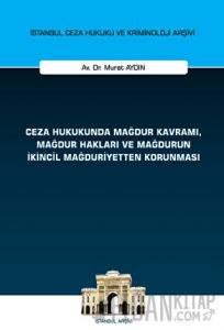 Ceza Hukukunda Mağdur Kavramı, Mağdur Hakları ve Mağdurun İkincil Mağduriyetten Korunması
