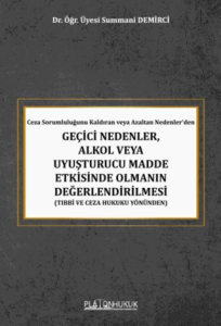 Ceza Sorumluluğunu Kaldıran veya Azaltan Nedenler’den Geçici Nedenler, Alkol veya Uyuşturucu Madde Etkisinde Olmanın Değerlendirilmesi