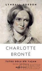 Charlotte Bronte - Tutku Dolu Bir Yaşam