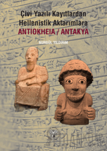 Çivi Yazılı Kayıtlardan Hellenistik Aktarımlara Antiokheia/Antakya