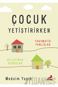 Çocuk Yetiştirirken - Travmatik Yanlışlar, Geliştiren Doğrular