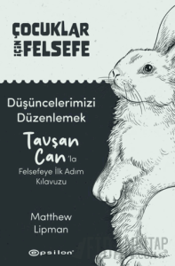 Çocuklar İçin Felsefe/ Düşüncelerimizi Düzenlemek: Tavşan Can’la Felsefeye İlk Adım Kılavuzu