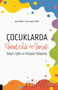Çocuklarda Yaratıcılık ve Sanat: Gelişim, Eğitim ve Pedagojik Yaklaşımlar