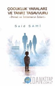 Çocukluk Yaraları ve Tanrı Tasavvuru -İhmal ve İstismarın İzleri