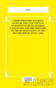 Complimentary Banquet Given by the City Council of Boston to Rear-Admiral Lessoffsky and the Officers of the Russian Fleet, at the Revere House, June 7, 1864