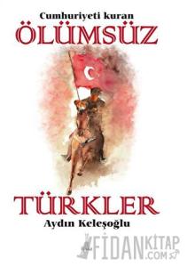 Cumhuriyeti Kuran Ölümsüz Türkler