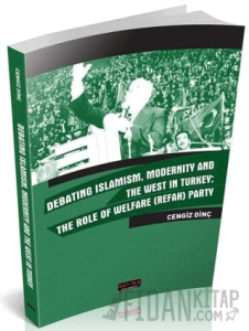 Debating Islamism Modernity And The West in Turkey : The Role of Welfare (Refah) Party