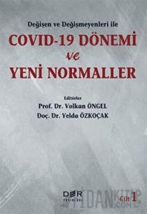Değişen Ve Değişmeyenleri İle Covid-19 Dönemi Ve Yeni Normaller Cilt 1