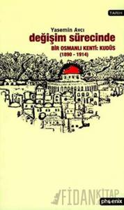Değişim Sürecinde Bir Osmanlı Kenti: Kudüs (1890-1914)