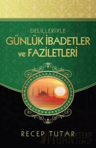 Delilleriyle Günlük İbadetler ve Faziletleri