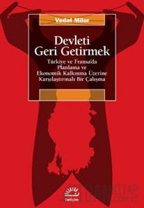 Devleti Geri Getirmek - Türkiye ve Fransa’da Planlama ve Ekonomik Kalkınma Üzerine Karşılaştırmalı Bir Çalışma