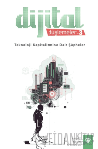 Dijital Düşlemeler 3 Teknoloji Kapitalizmine Dair Şüpheler