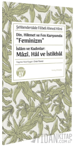 Din, Hikmet ve Fen Karşısında “Feminizm” İslâm ve Kadınlar: Mâzî, Hâl ve İstikbâl