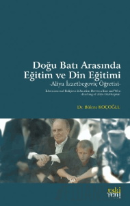 Doğu Batı Arasında Eğitim ve Din Eğitimi -Aliya İzzetbegoviç Öğretisi-
