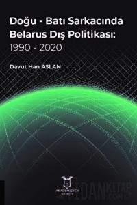 Doğu - Batı Sarkacında Belarus Dış Politikası: 1990 - 2020