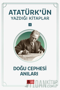 Doğu Cephesi Anıları - Atatürk'ün Yazdığı Kitaplar 4