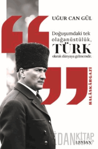 Atatürk Doğuşumdaki Tek Olağanüstülük Türk Olarak Dünyaya Gelmemdir