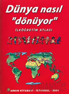 Dünya Nasıl Dönüyor - İlköğretim Atlası