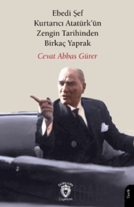 Ebedi Şef Kurtarıcı Atatürk’ün Zengin Tarihinden Birkaç Yaprak