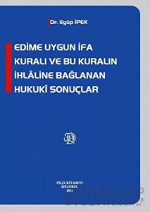 Edime Uygun İfa Kuralı ve Bu Kuralın İhlaline Bağlanan Hukuki Sonuçlar (Ciltli)