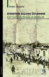 Efendinin Suçunu Üstlenmek - Kürt Tarihinde Direniş ve İşbirlikçilik