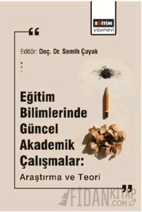 Eğitim Bilimlerinde Güncel Akademik Çalışmalar: Araştırma Ve Teori