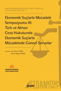 Ekonomik Suçlarla Mücadele Sempozyumu III: Türk ve Alman Ceza Hukukunda Ekonomik Suçlarla Mücadelede Güncel Sorunlar