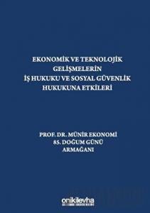 Ekonomik ve Teknolojik Gelişmelerin İş Hukuku ve Sosyal Güvenlik Hukukuna Etkileri "Prof. Dr. Münir Ekonomi 85. Doğum Günü Armağanı" (Ciltli)