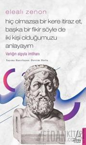 Elealı Zenon - Hiç Olmazsa Bir Kere İtiraz Et, Başka Bir Fikir Söyle de İki Kişi Olduğumuzu Anlayayım