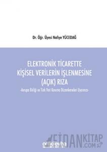 Elektronik Ticarette Kişisel Verilerin İşlenmesine (Açık) Rıza -Avrupa Birliği ve Türk Veri Koruma Düzenlemeleri Uyarınca-
