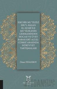 Eski Bir Mu‘Tezili Ebu’l-Hasan El-Eş‘Ari İle Mu‘Tezilenin Liderlerinden Hocası ve Üvey Babası Ebu Ali El-Cübbai Arasında Nübüvvet Tartışmaları
