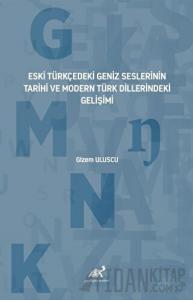 Eski Türkçedeki Geniz Seslerinin Tarihî ve Modern Türk Dillerindeki Gelişimi