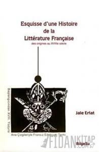 Esquisse D’une Histoire De La Litterature Française / Des origines au 18e Siecle