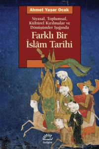 Farklı Bir İslam Tarihi Siyasal Toplumsal Kültürel Kırılmalar ve Dönüşümler Işığında