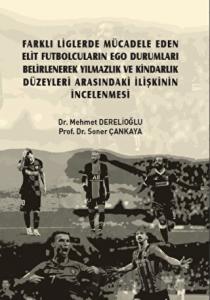 Farklı Liglerde Mücadele Eden Elit Futbolcuların Ego Durumları Belirlenerek Yılmazlık ve Kindarlık Düzeyleri Arasındaki İlişkinin İncelenmesi