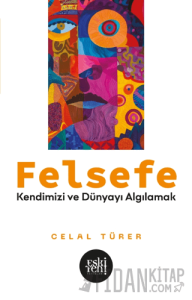 Felsefe - Kendimizi ve Dünyayı Algılamak
