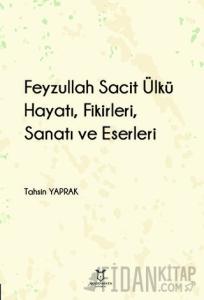 Feyzullah Sacit Ülkü - Hayatı, Fikirleri, Sanatı ve Eserleri