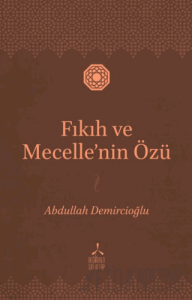 Fıkıh ve Mecelle’nin Özü