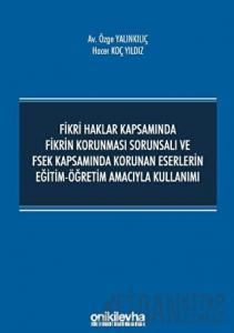 Fikri Haklar Kapsamında Fikrin Korunması Sorunsalı ve FSEK Kapsamında Korunan Eserlerin Eğitim-Öğretim Amacıyla Kullanımı