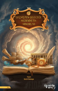 Geçmişten Geleceğe Medeniyetin Mimarları