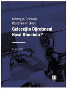 Geleceğim, Geleceğin Öğretmeninin Elinde Geleceğin Öğretmeni Nasıl Olmalıdır?