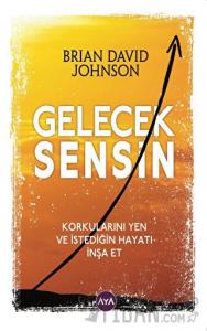 Gelecek Sensin - Korkularını Yen ve İstediğin Hayatı İnşa Et