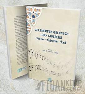 Gelenekten Geleceğe Türk Musikisi Eğitim - Öğretim - İcra