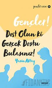 Gençler, Dost Olun Ki, Gerçek Dostu Bulasınız!