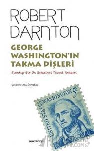 George Washington’ın Takma Dişleri - Sıradışı Bir On Sekizinci Yüzyıl Rehberi