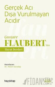 Gerçek Acı Dışa Vurulmayan Acıdır - Gustave Flaubert’den Hayat Dersleri