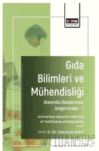 Gıda Bilimleri ve Mühendisliği Alanında Uluslararası Araştırmalar - I