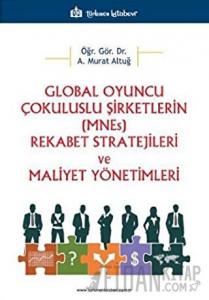 Global Oyuncu Çokuluslu Şirketlerin (MNEs) Rekabet Stratejileri ve Maliyet Yönetimleri