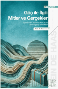 Göç ile İlgili Mitler ve Gerçekler - Siyasetin En Ayrıştırıcı Konusuna Dair Gerçekçi Bir Rehber